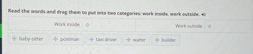 Read the words and drag them to put into two categories: work inside, work outside. =) Work inside W