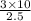 \frac{3 \times 10}{2.5}