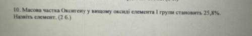 10. Масова частка Оксигену у вищому оксиді елемента I групи становить 25,8%. Назвіть елемент. (2 б.)