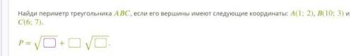 Найди периметр треугольника , если его вершины имеют следующие координаты: (1;2), (10;3) и (6;7).