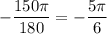 - \dfrac{150\pi }{180} =-\dfrac{5\pi }{6}