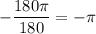 -\dfrac{180\pi }{180} =-\pi