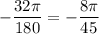 -\dfrac{32\pi }{180} =-\dfrac{8\pi }{45}