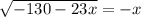 \sqrt{-130 -23x} =-x