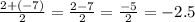 \frac{2 + ( - 7)}{2} = \frac{2 - 7}{2} = \frac{ - 5}{2} = - 2.5