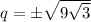 q=\pm\sqrt{9\sqrt{3}}