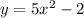 y = 5 {x}^{2} - 2