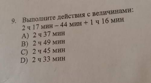 Выполните действия с величинами:2ч 17мин -44мин +1ч 16 мин