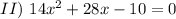 II) \ 14x^2+28x-10=0