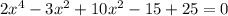 2 {x}^{4} - 3 {x}^{2} + 10 {x}^{2} - 15 + 25 = 0