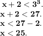 \bf \: x + 2 < 3 {}^{3} . \\ x + 2 < 27. \\ x < 27 - 2. \\ x < 25.