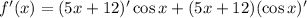 f'(x)=(5x+12)'\cos x+(5x+12)(\cos x)'