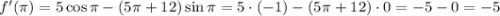 f'(\pi )=5\cos \pi -(5\pi +12)\sin \pi =5\cdot(-1) -(5\pi +12)\cdot0 =-5-0=-5