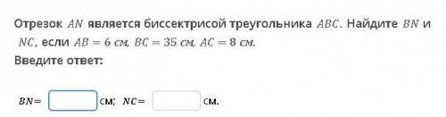 Отрезок An является биссектрисой треугольника ABC. Найдите BN и NC если AB=6см, BC=35, AC=8.