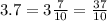 3.7 = 3 \frac{7}{10} = \frac{37}{10}