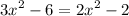 {3x}^{2} - 6 = {2x}^{2} - 2