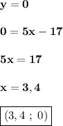 \displaystyle\bf\\y=00=5x-175x=17x=3,4boxed{(3,4 \ ; \ 0)}