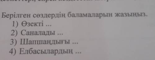 1. Берілген сөздердің баламаларын жазыңыз. 1) Өзекті ...2) Саналады ...3) Шапшаңдығы4) Елбасылардың