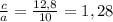 \frac{c}{a} =\frac{12,8}{10} =1,28