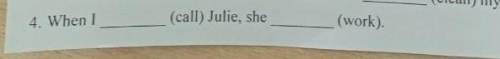 When i (call) julie she (work)