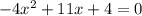 - 4 {x}^{2} + 11x + 4 = 0