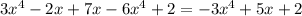 3x^{4}-2x+7x-6x^{4}+2=-3x^{4}+5x+2