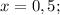 x=0,5;