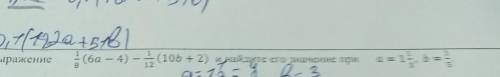 Упростите выражение; 1/8(6a-4)-1/12(10b+2) и найдите его значение при а=1 1/3 , b=3/5