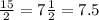 \frac{15}{2} = 7 \frac{1}{2} = 7.5