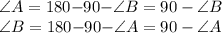 \angle{A} = 180\degree{ - }90\degree {-} \angle{B} =90\degree - \angle{B} \: \\ \angle{B} = 180\degree{ - }90\degree {-} {\angle}{A} =90\degree - \angle{A} \\