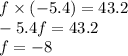 f \times ( - 5.4) = 43.2 \\ - 5.4f = 43.2 \\ f = - 8