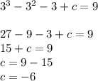 {3}^{3} - {3}^{2} - 3 + c = 9 \\ \\ 27 - 9 - 3 + c = 9 \\ 15 + c = 9 \\ c = 9 - 15 \\ c = - 6