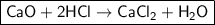 \boxed{\sf CaO + 2HCl \to CaCl_2 + H_2O}