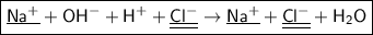 \boxed{\sf \underline{Na^{+}} + OH^{-} + H^{+} + \underline{\underline{Cl^{-}}} \to \underline{Na^{+}} + \underline{\underline{Cl^{-}}} + H_2O}