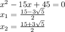 {x}^{2} - 15x + 45 = 0 \\ x_{1} = \frac{15 - 3 \sqrt{5} }{2} \\ x_{2} = \frac{15 + 3 \sqrt{5} }{2}