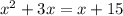 x^{2} +3x = x + 15