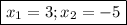 \boxed{x_{1} = 3;x_{2} = -5}