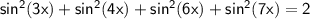 \sf sin^2(3x)+sin^2(4x)+sin^2(6x)+sin^2(7x)=2