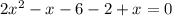 2x^{2} - x - 6 - 2 + x = 0