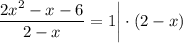 \dfrac{2x^{2} - x - 6}{2 - x} = 1 \bigg | \cdot (2 - x)