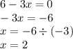 6 - 3x = 0 \\ - 3x = - 6 \\ x = - 6 \div ( - 3) \\ x = 2