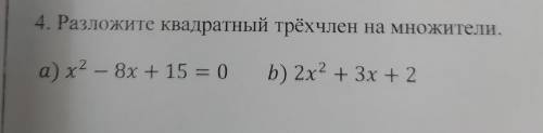 4. Разложите квадратный трёхчлен на множители. а) х2 – 8х + 15 = 0 b) 2x^2 + 3x + 2