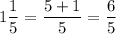 \displaystyle 1\frac{1}{5}=\frac{5+1}{5}=\frac{6}{5}