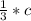 \frac{1}{3} * c