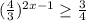 (\frac{4}{3} )^{2x-1} \geq \frac{3}{4}