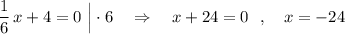 \dfrac{1}{6}\, x+4=0\ \Big|\cdot 6\ \ \ \Rightarrow \ \ \ x+24=0\ \ ,\ \ \ x=-24