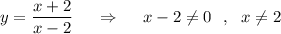 y=\dfrac{x+2}{x-2}\ \ \ \ \Rightarrow \ \ \ \ x-2\ne 0\ \ ,\ \ x\ne 2