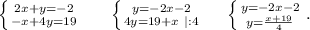 \left \{ {{2x+y=-2} \atop {-x+4y=19}} \right. \ \ \ \ \ \left \{ {{y=-2x-2} \atop {4y=19+x\ |:4}} \right. \ \ \ \ \left \{ {{y=-2x-2} \atop {y=\frac{x+19}{4} }} \right. .