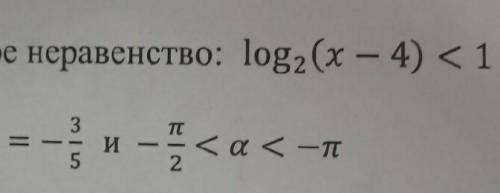 1)решите логаритмическое неравенство log2(x-4)<1 2)вычислить, cosa, при sina=-3/5 и -п/2<а<