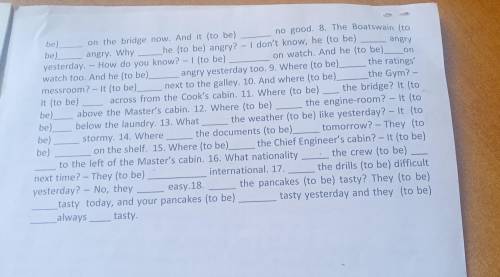 1. Where (to be) the Chief Officer? - He (to be) on the navigating bridge. 2. Where (to be) you yest